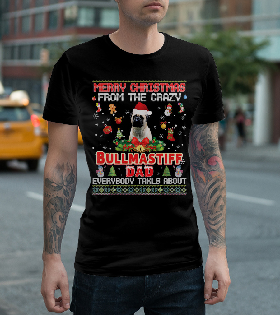Merry Christmas From The Crazy Bullmastiff Dad Everybody Talks About T-Shirt
