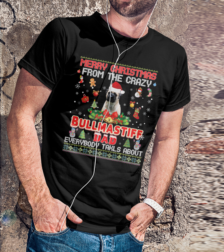 Merry Christmas From The Crazy Bullmastiff Dad Everybody Talks About T-Shirt