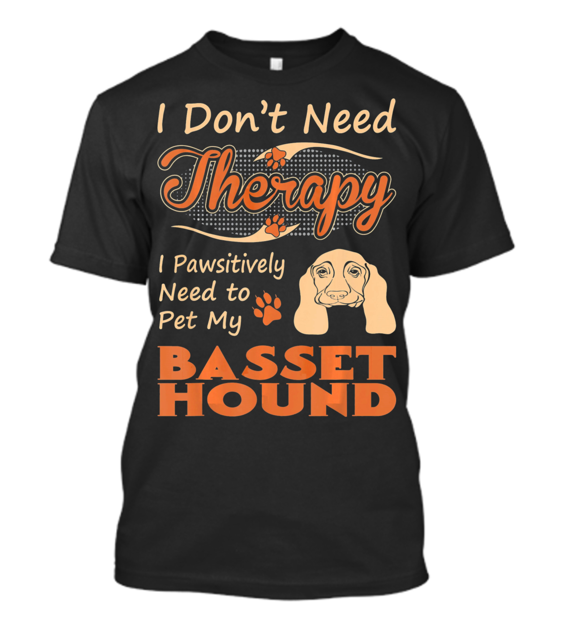 I Don't Need Therapy Pawsitively Need To Pet My Basset Hound T-Shirt