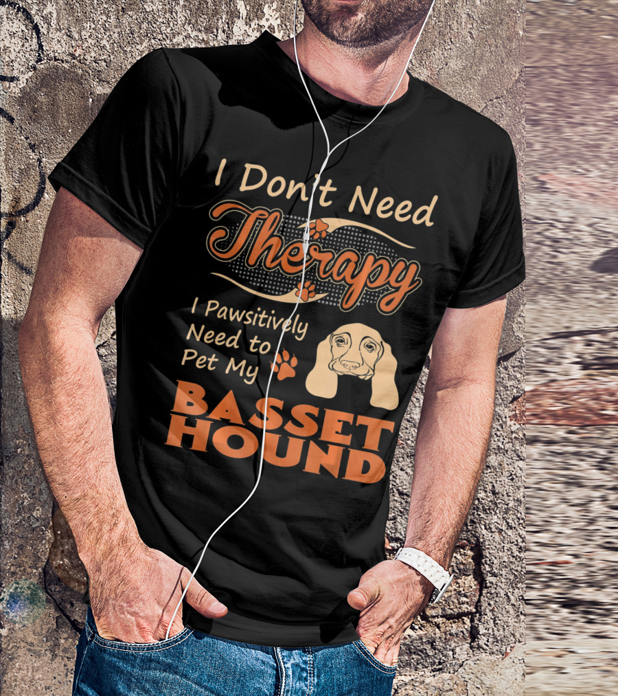 I Don't Need Therapy Pawsitively Need To Pet My Basset Hound T-Shirt
