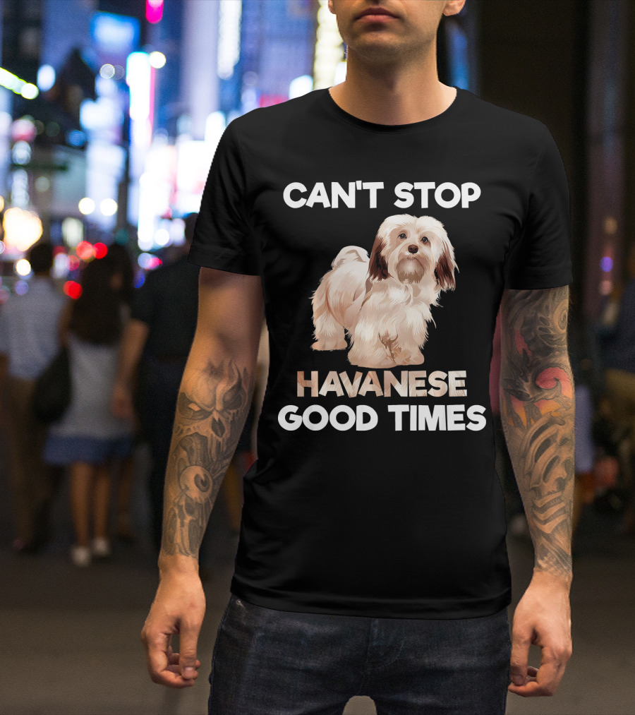 CAN'T STOP HAVANESE GOOD TIMES T-Shirt