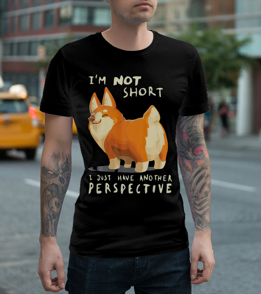 I'm Not Short I Just Have Another Perspective Corgi T-Shirt