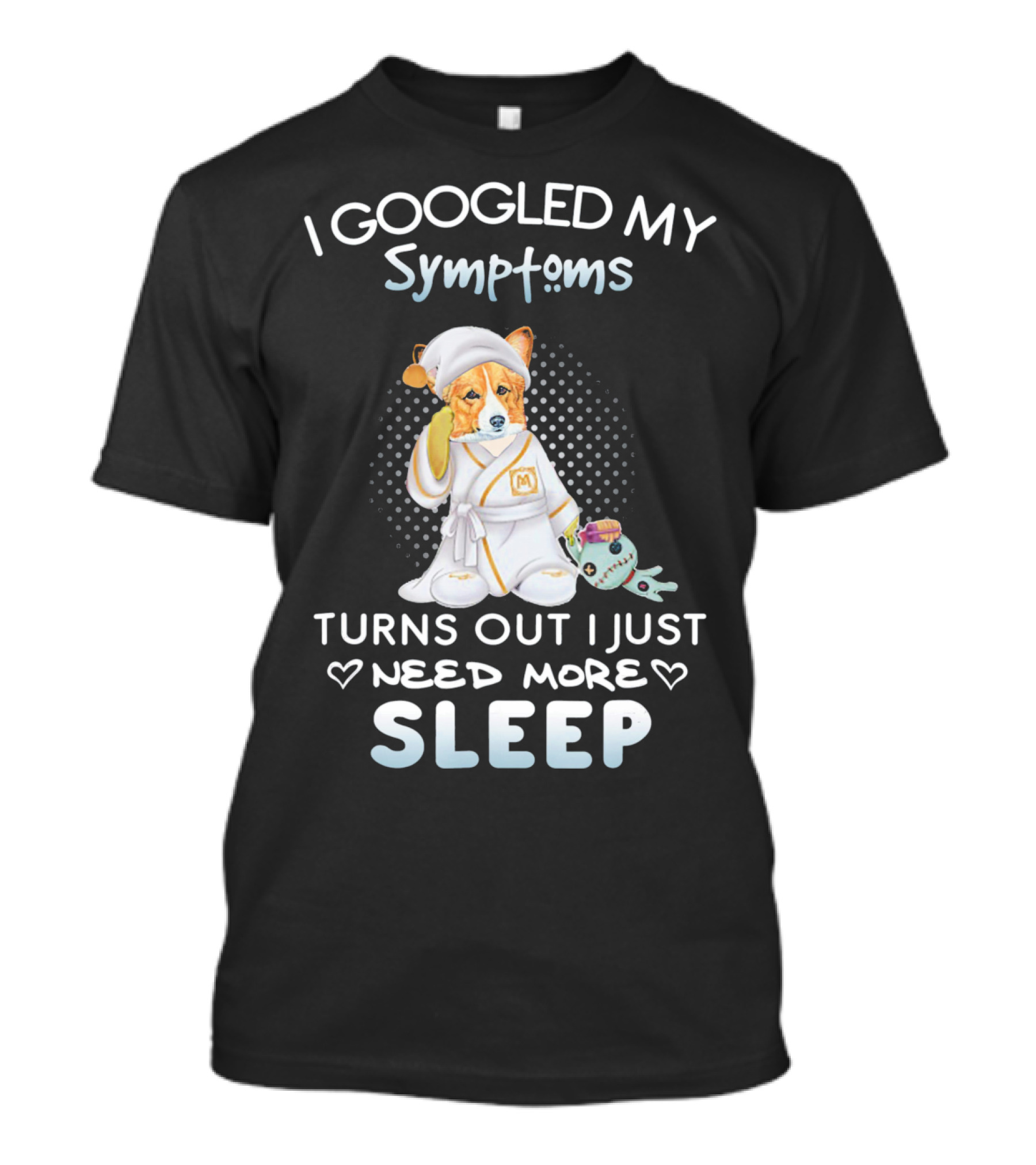 I Googled My Symptoms Turns Out I Just Need More Sleep T-Shirt