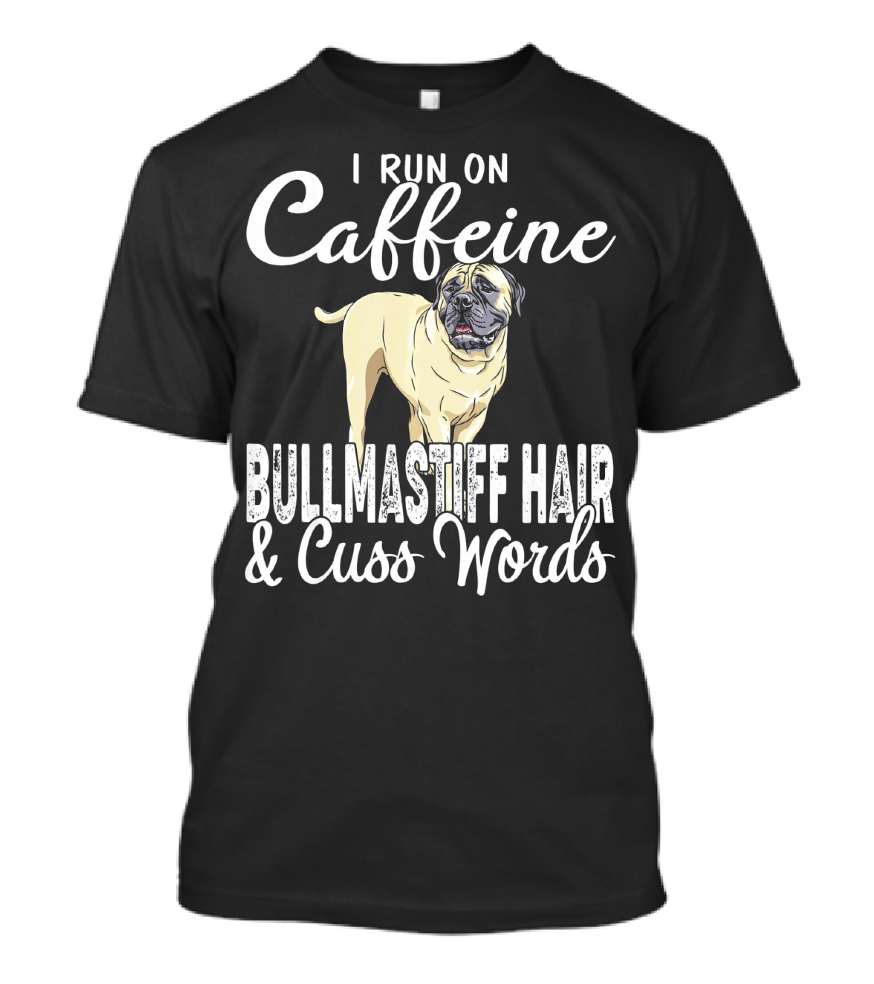 I Run On Caffeine Bullmastiff Hair And Cuss Words T-Shirt