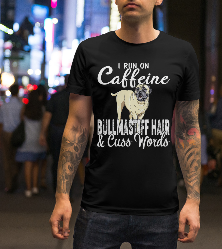 I Run On Caffeine Bullmastiff Hair And Cuss Words T-Shirt