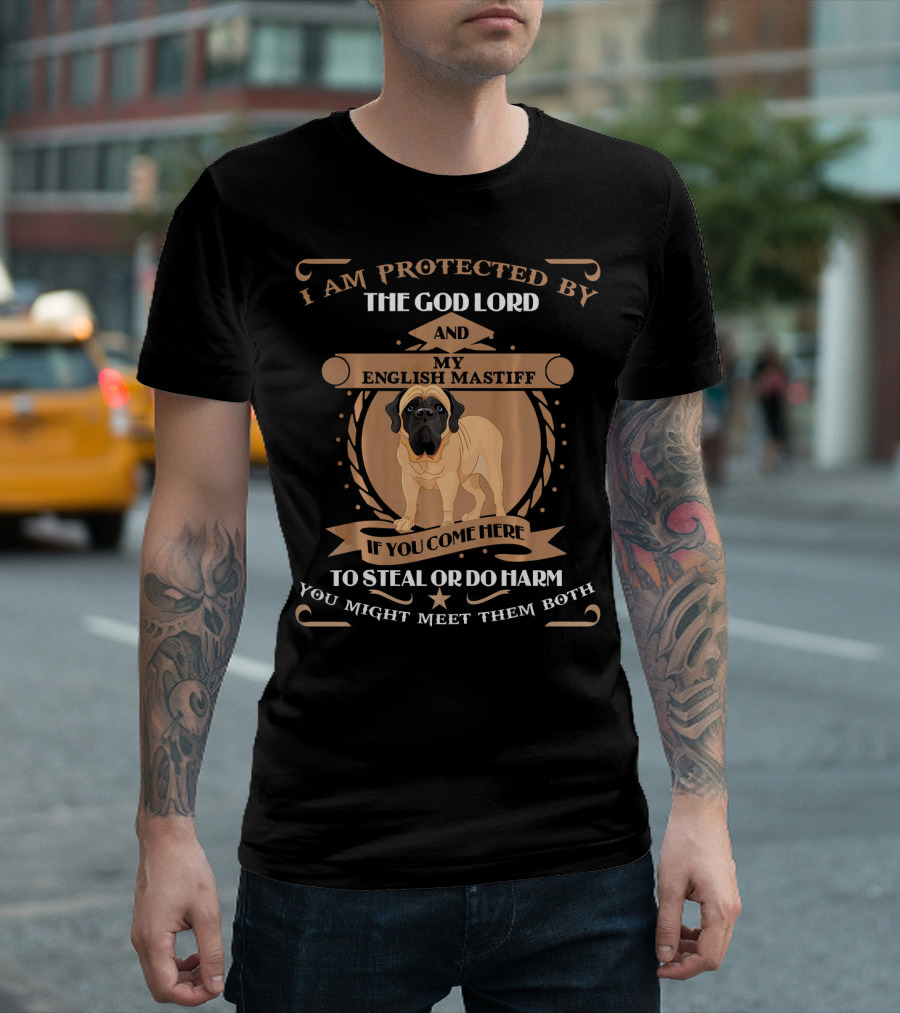 I Am Protected by The God Lord and My English Mastiff If You Come Here to Steal or Do Harm You Might Meet Them Both T-Shirt