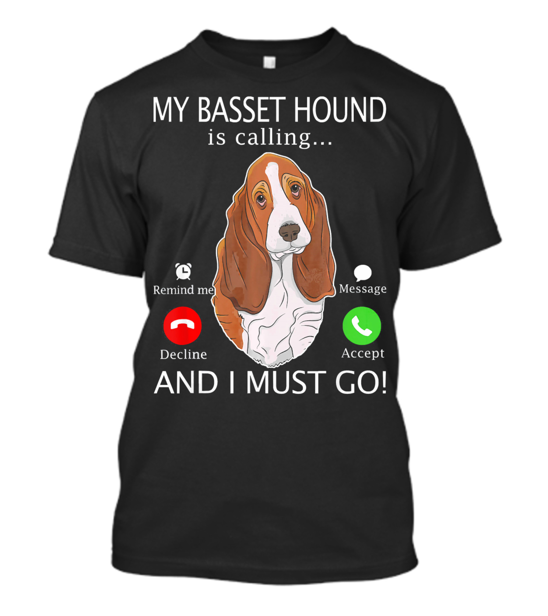 My Basset Hound Is Calling Decline Accept Message And I Must Go T-Shirt