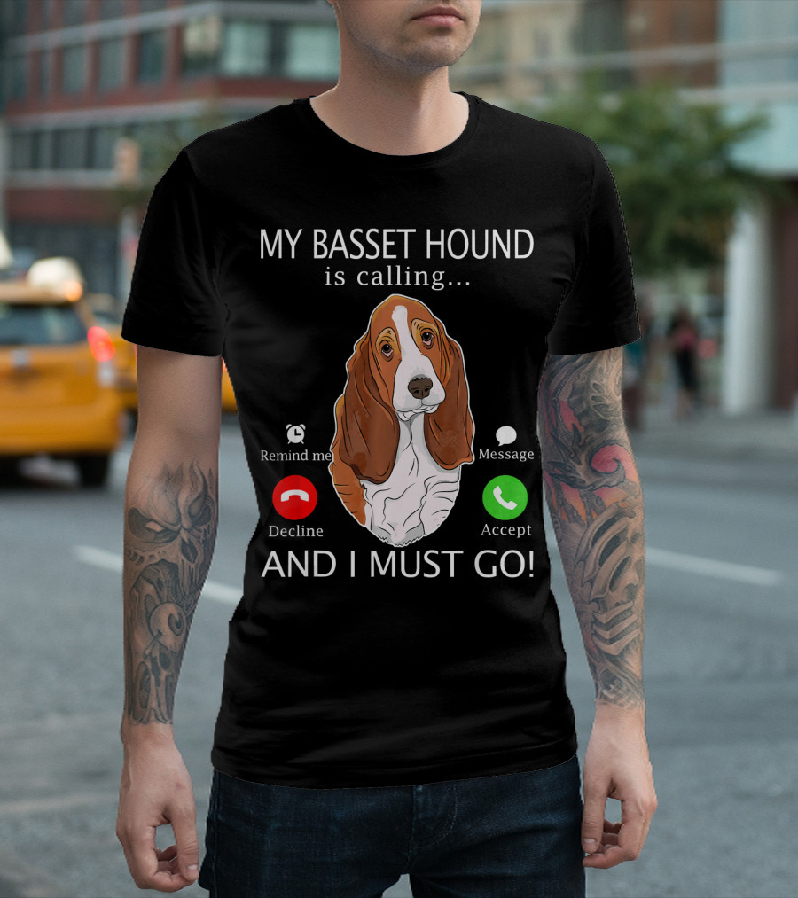 My Basset Hound Is Calling Decline Accept Message And I Must Go T-Shirt