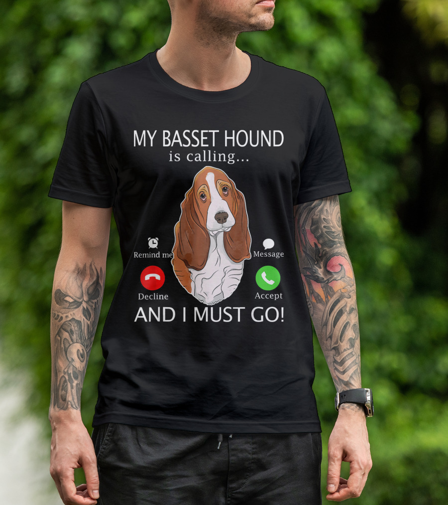 My Basset Hound Is Calling Decline Accept Message And I Must Go T-Shirt