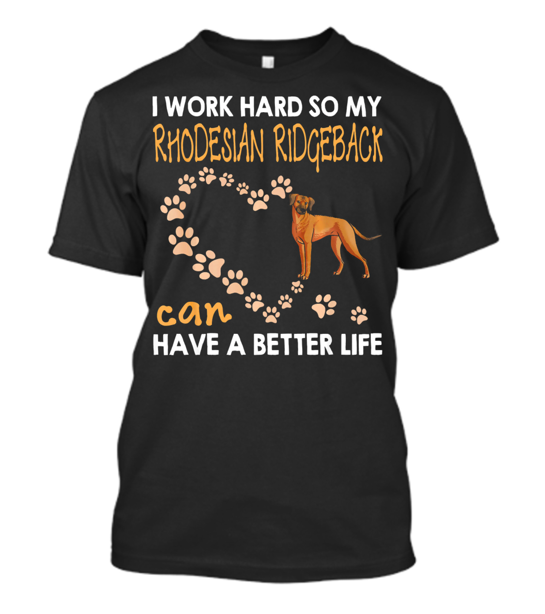 I Work Hard So My Rhodesian Ridgeback Can Have A Better Life T-Shirt