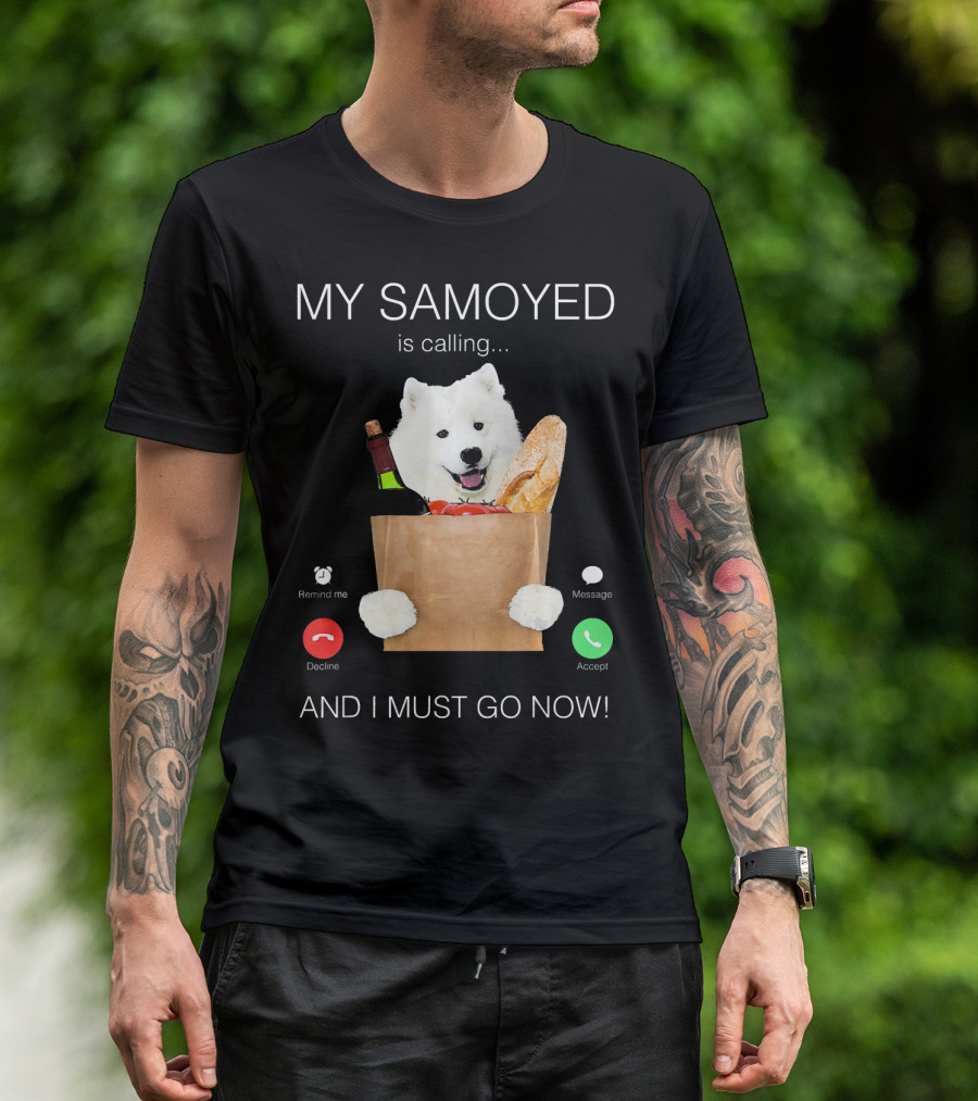 My Samoyed Is Calling And I Must Go Now T-Shirt
