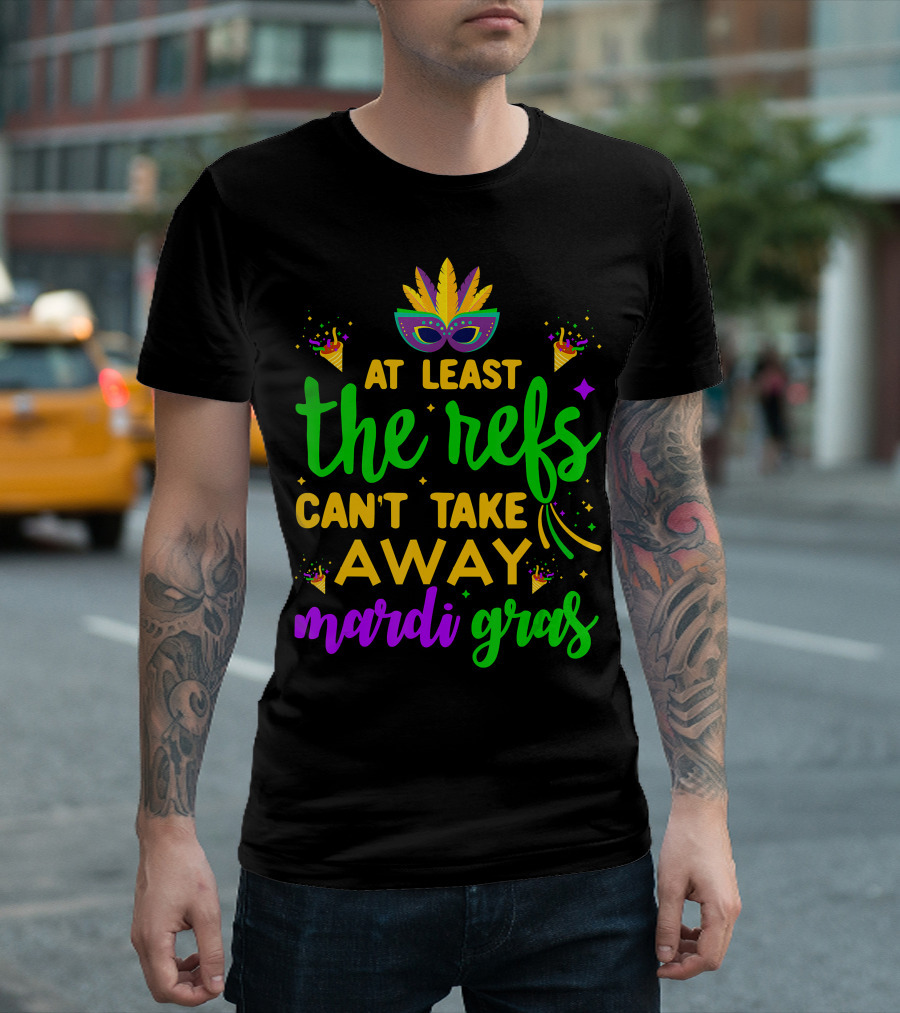At Least The Refs Can't Take Away Mardi Gras T-Shirt