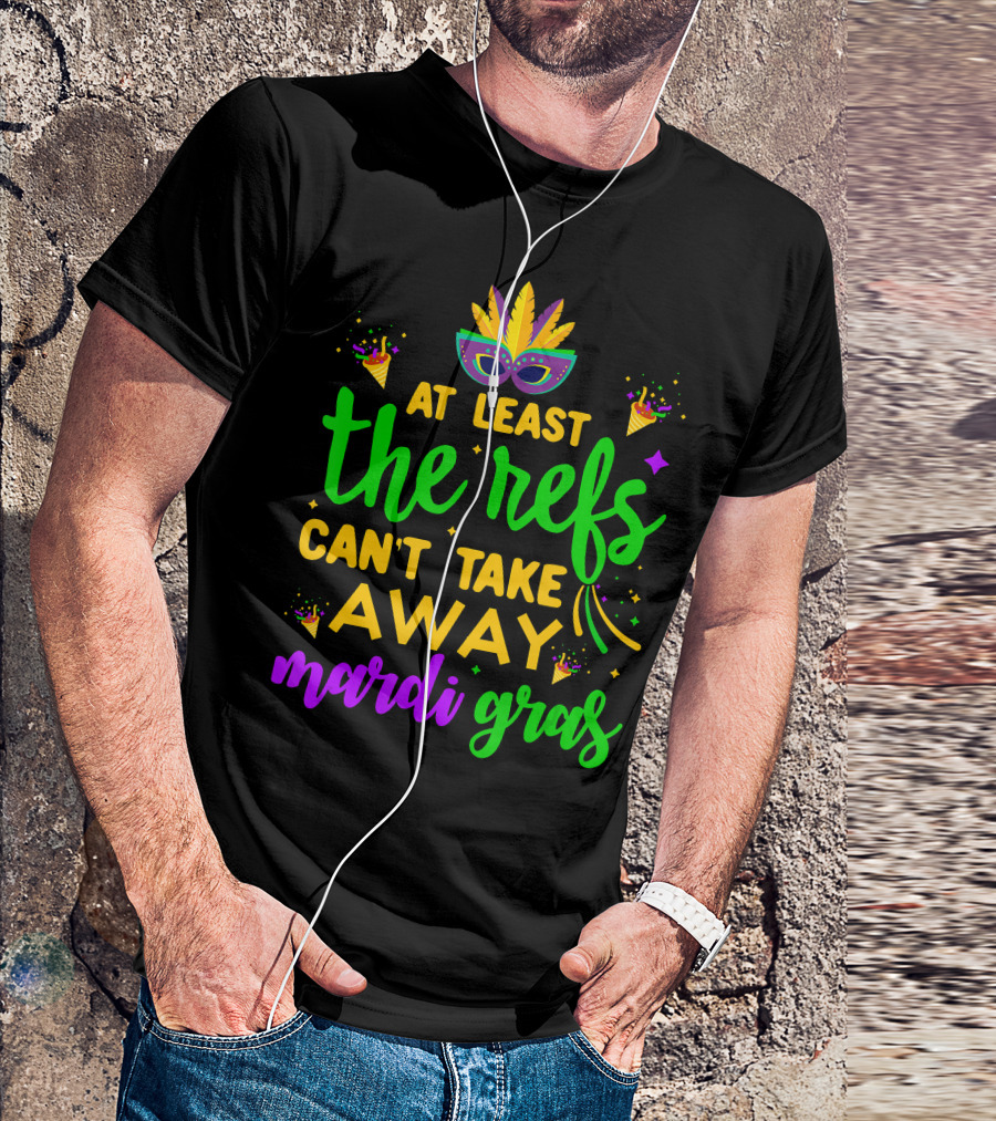 At Least The Refs Can't Take Away Mardi Gras T-Shirt