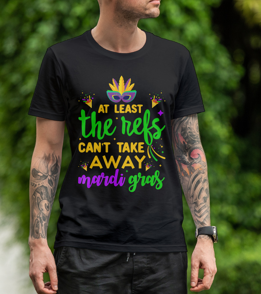 At Least The Refs Can't Take Away Mardi Gras T-Shirt