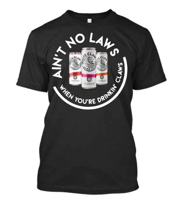 White Claw Hard Seltzer Ain't No Laws When You're Drinkin' Claws T-Shirt