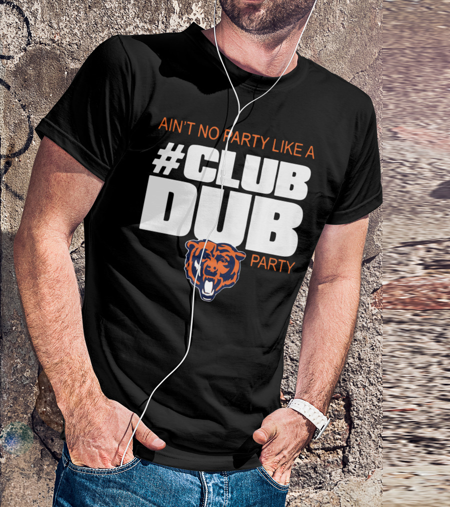 Chicago Bears Ain’t No Party Like A Club Dub Party T-Shirt