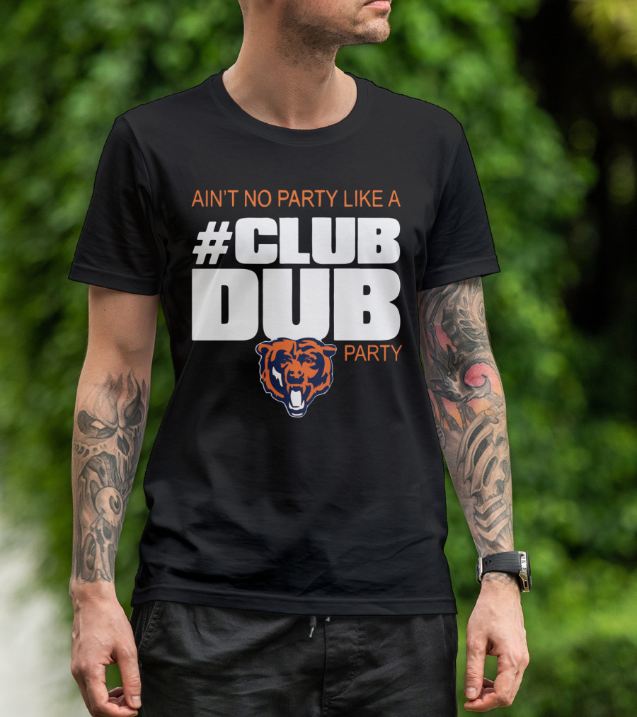 Chicago Bears Ain’t No Party Like A Club Dub Party T-Shirt