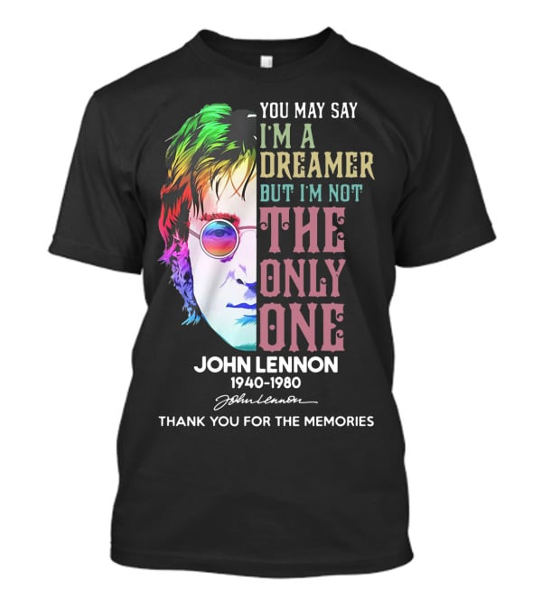 You May Say I'm A Dreamer But I'm Not The Only One John Lennon 1940-1980 Thank You For The Memories T-Shirt