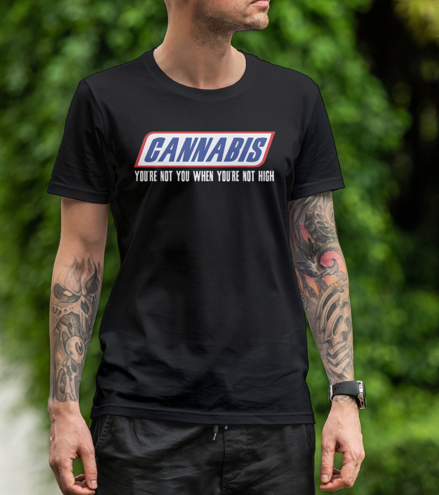 Cannabis You're Not You When You're Not High T-Shirt