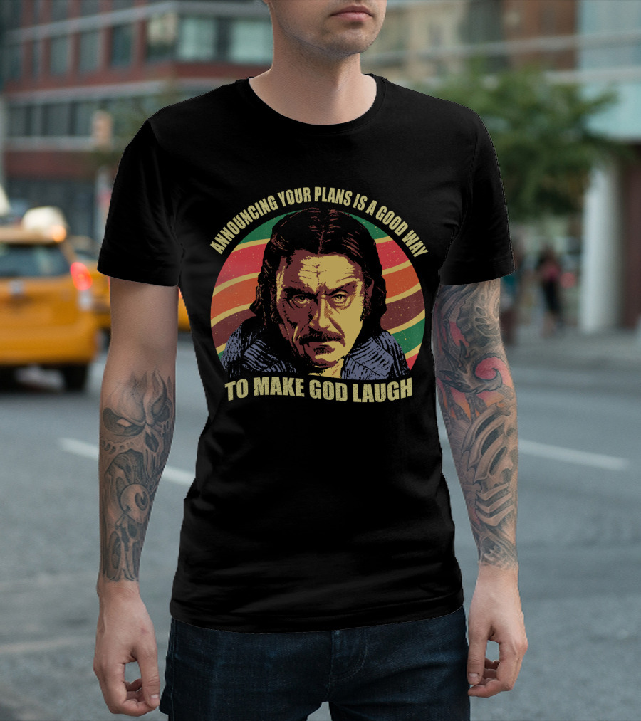 Announcing Your Plans Is A Good Way To Make God Laugh Ian Mcshane T-Shirt