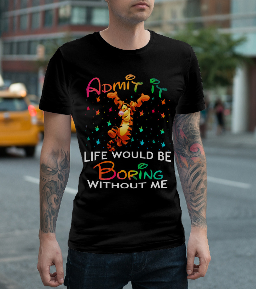 Admit It Life Would Be Boring Without Me Tigger Stars T-Shirt