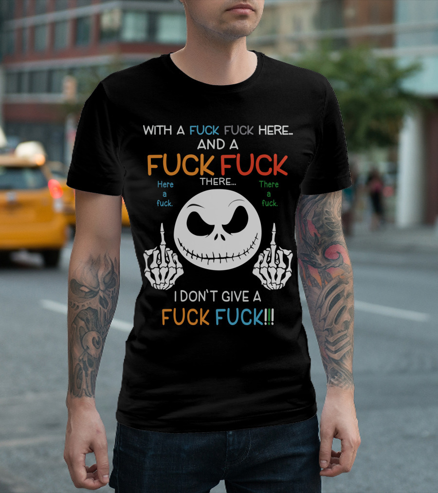 Jack Skellington With A Fuck Fuck Here And A Fuck Fuck There I Don't Give A Fuck Fuck T-Shirt