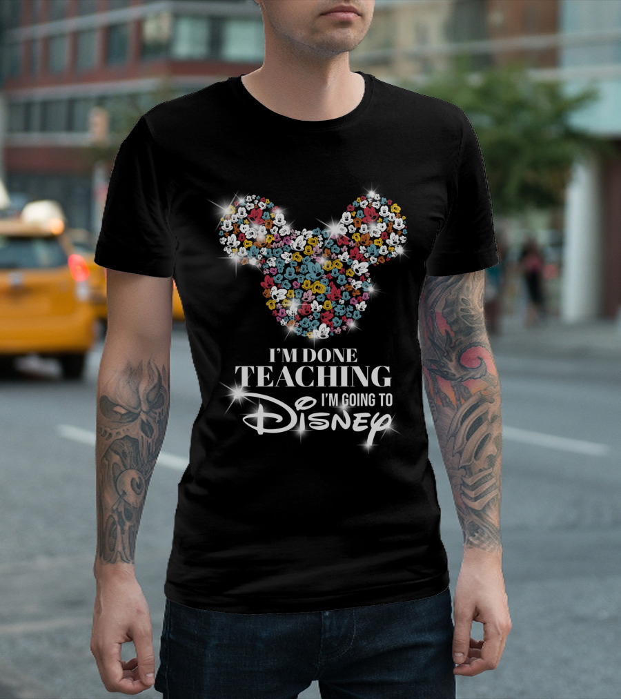 I'm Done Teaching I'm Going to Disney Mickey Mouse Ear T-Shirt