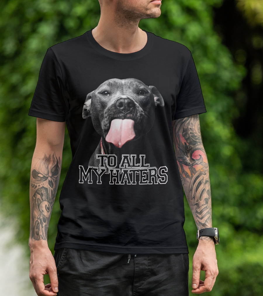 To All My Haters Pitbull Tongue Out Playful Defiance T-Shirt