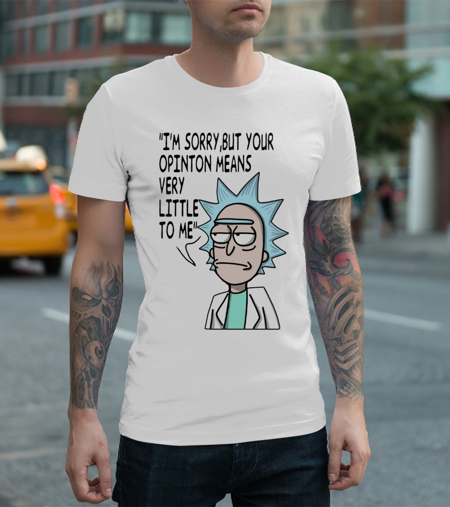 Rick Expression with I'm Sorry But Your Opinion Means Very Little to Me Text T-Shirt