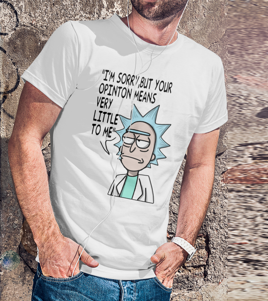 Rick Expression With I'm Sorry But Your Opinion Means Very Little To Me Text T-Shirt