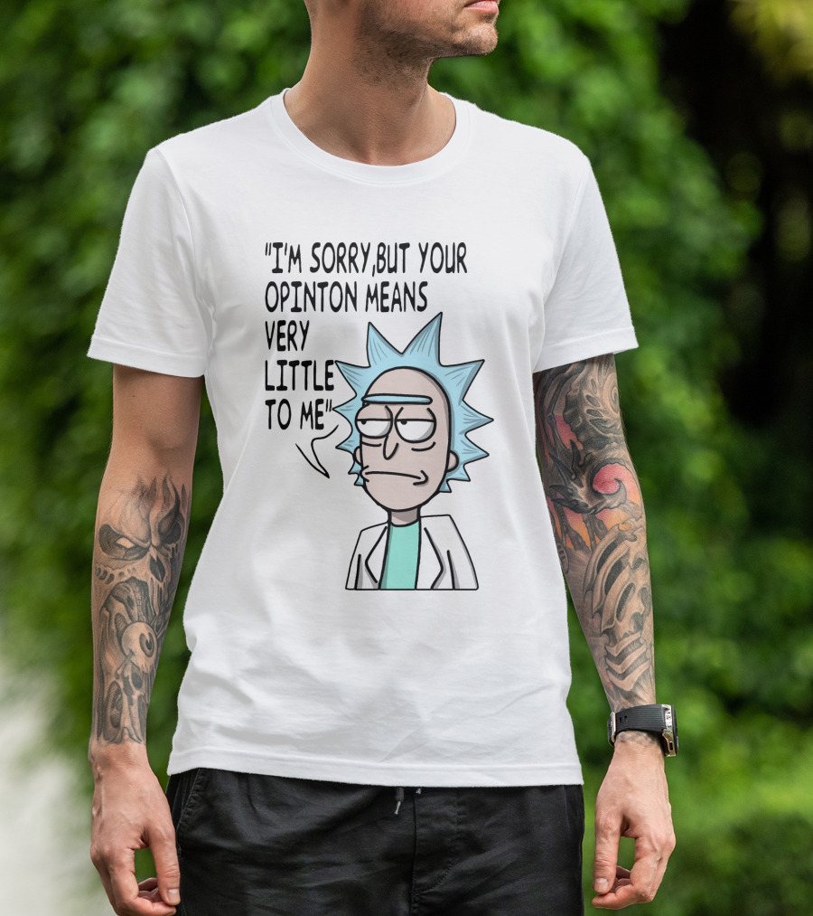 Rick Expression With I'm Sorry But Your Opinion Means Very Little To Me Text T-Shirt