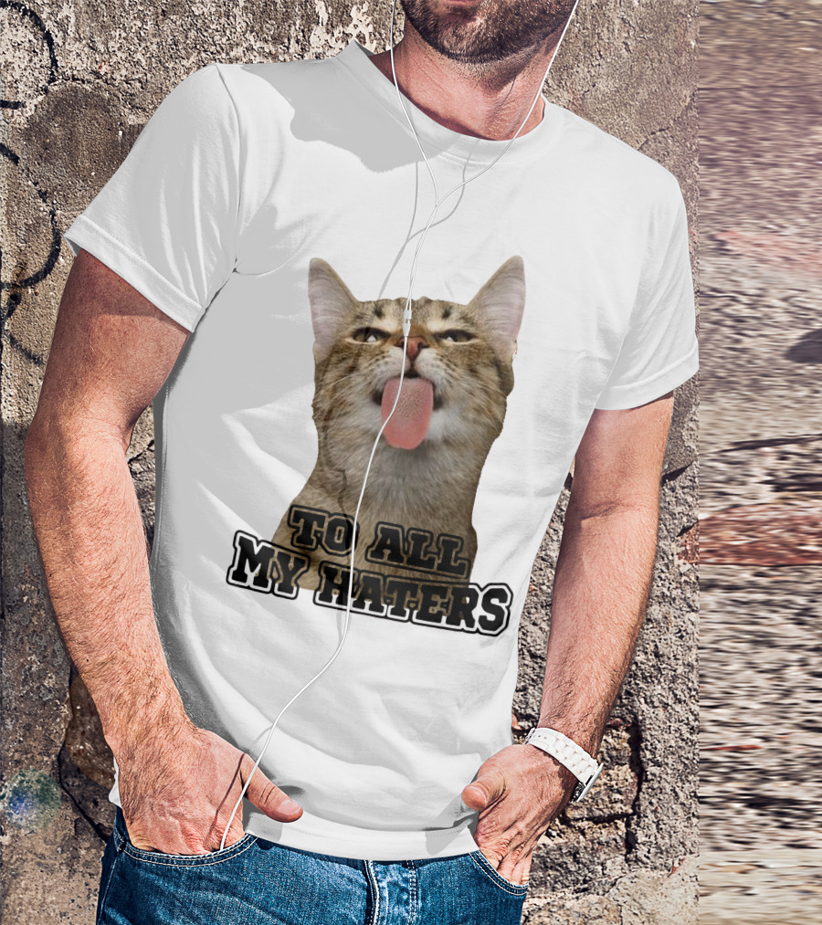 To All My Haters Cat Sticking Tongue Out T-Shirt