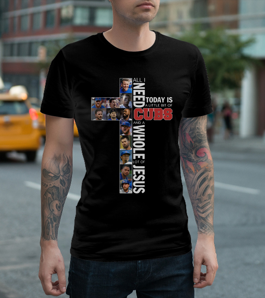 All I Need Today Is A Little Bit Of Cubs And A Whole Lot Of Jesus Cross Shape With Player Photos T-Shirt