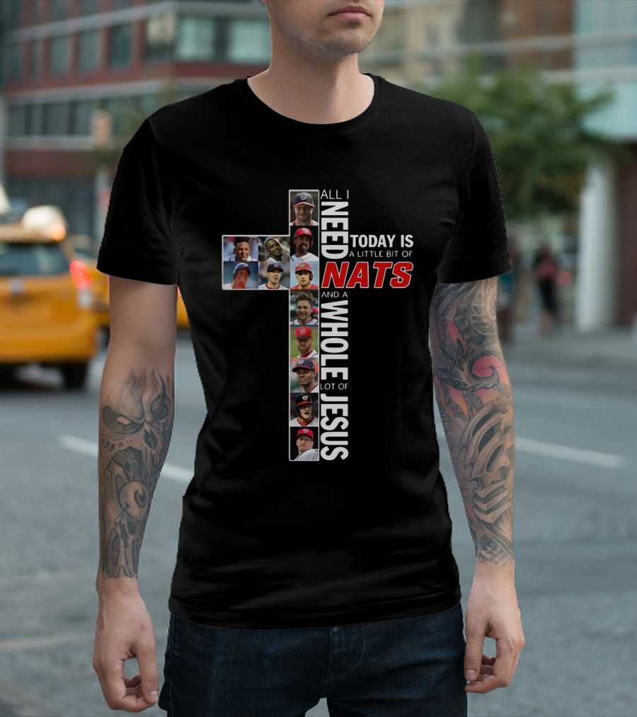 All I Need Today is a Little Bit of Nats and a Whole Lot of Jesus Washington Baseball Team Players Cross T-Shirt