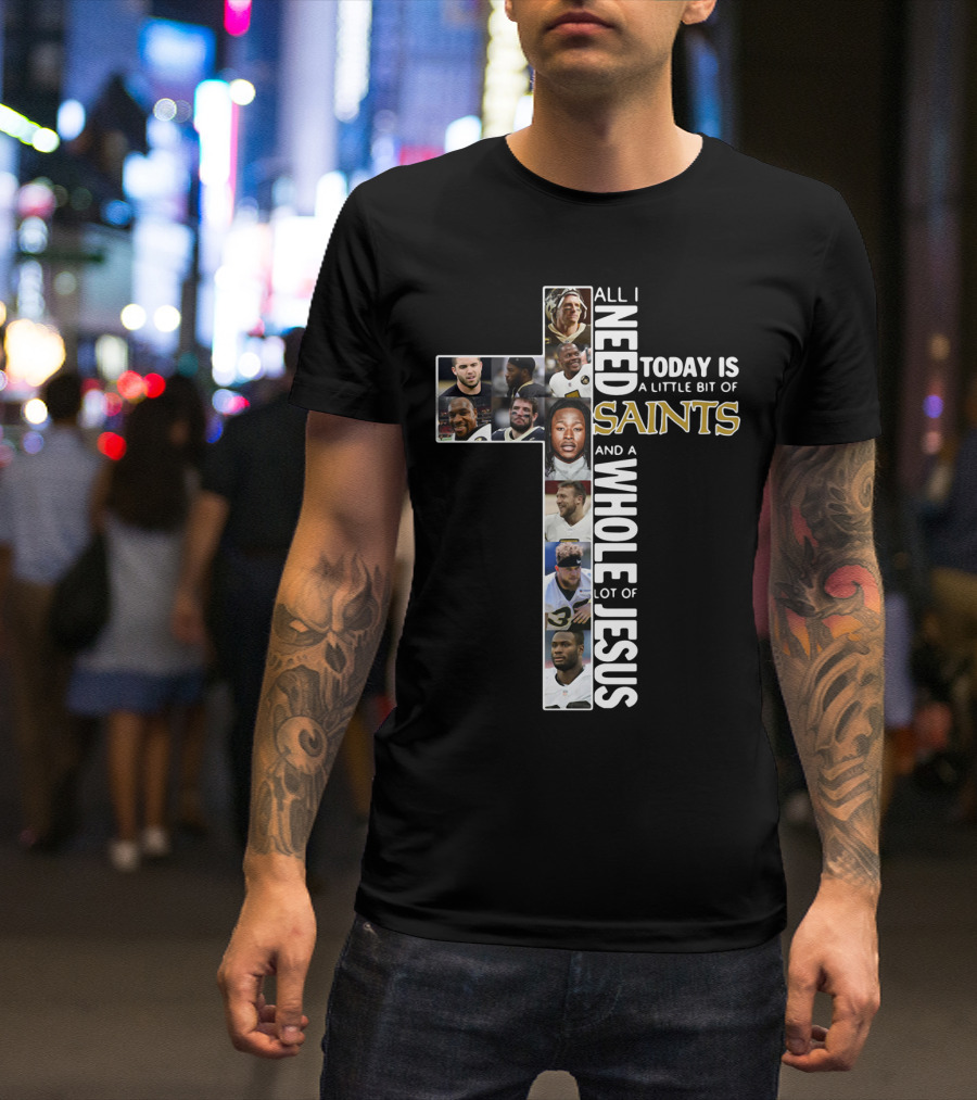 All I Need Today Is A Little Bit Of Saints And A Whole Lot Of Jesus Nfl Cross Collage T-Shirt