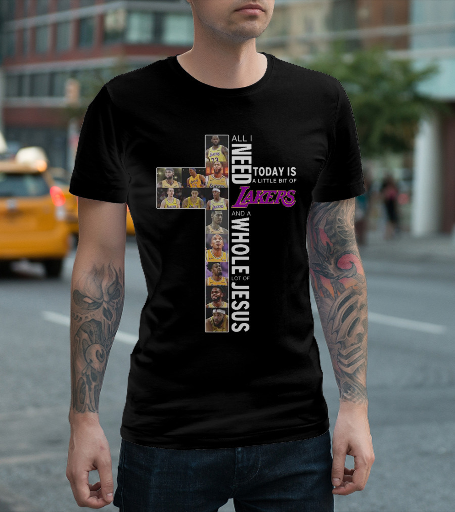 All I Need Today Is A Little Bit Of Lakers And A Whole Lot Of Jesus T-Shirt