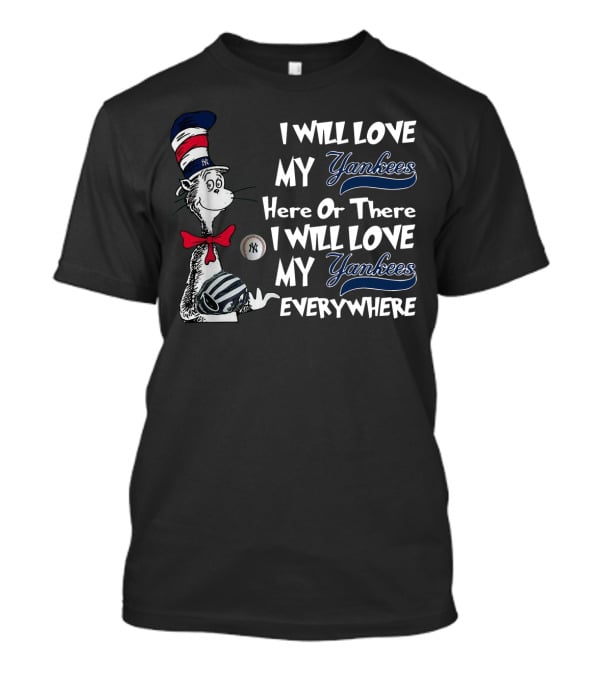 I Will Love My Yankees Here Or There I Will Love My Yankees Everywhere Dr Seuss Yankees Fandom T-Shirt