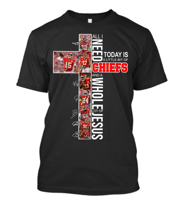 All I Need Today Is A Little Bit Of Chiefs And A Whole Lot Of Jesus Cross Players Signatures T-Shirt