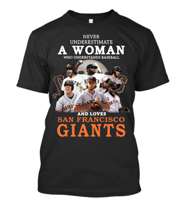 Never Underestimate A Woman Who Understands Baseball And Loves San Francisco Giants Giants Players T-Shirt