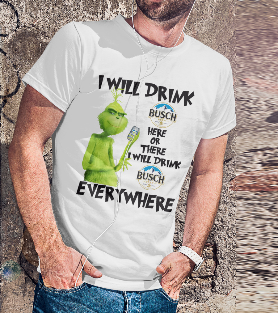 I Will Drink Busch Light Beer Here Or There I Will Drink Busch Beer Everywhere Grinch T-Shirt
