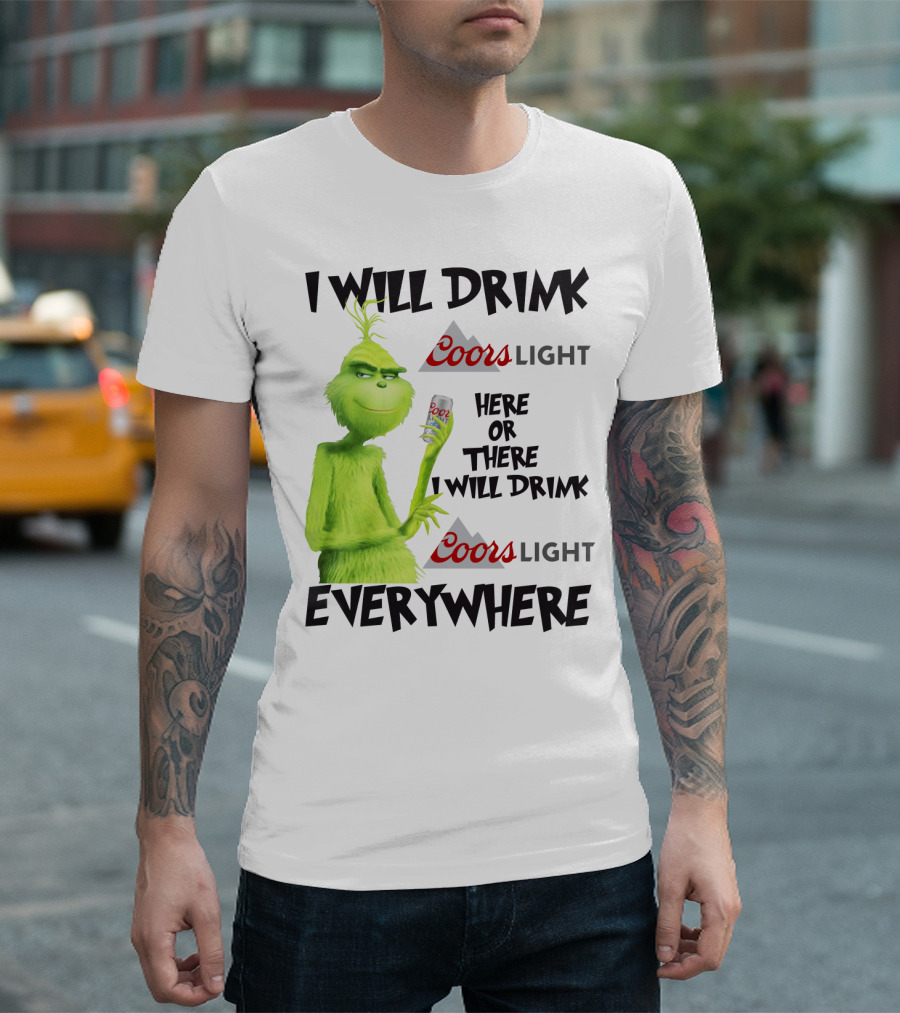 I Will Drink Coors Light Here Or There I Will Drink Coors Light Everywhere Grinch T-Shirt