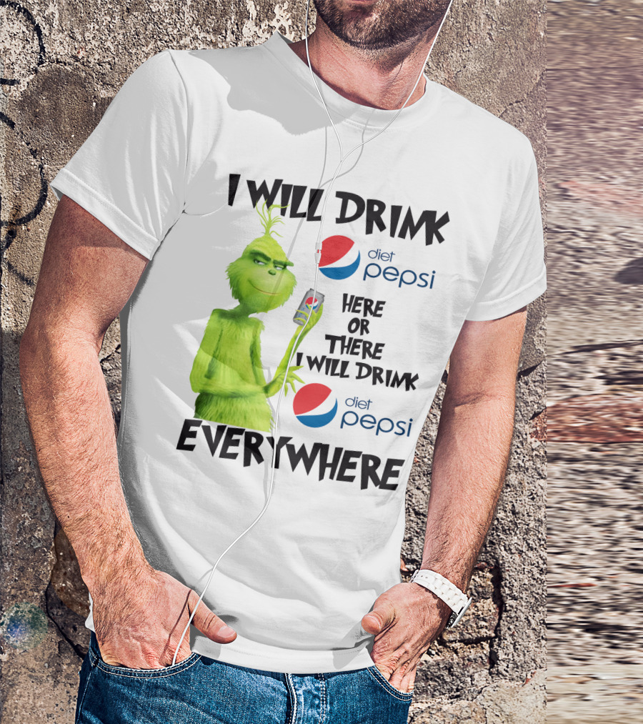 I Will Drink Diet Pepsi Here Or There I Will Drink Diet Pepsi Everywhere Grinch T-Shirt