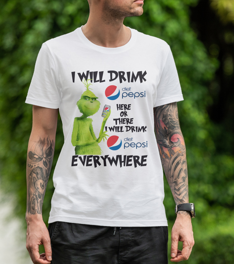 I Will Drink Diet Pepsi Here Or There I Will Drink Diet Pepsi Everywhere Grinch T-Shirt