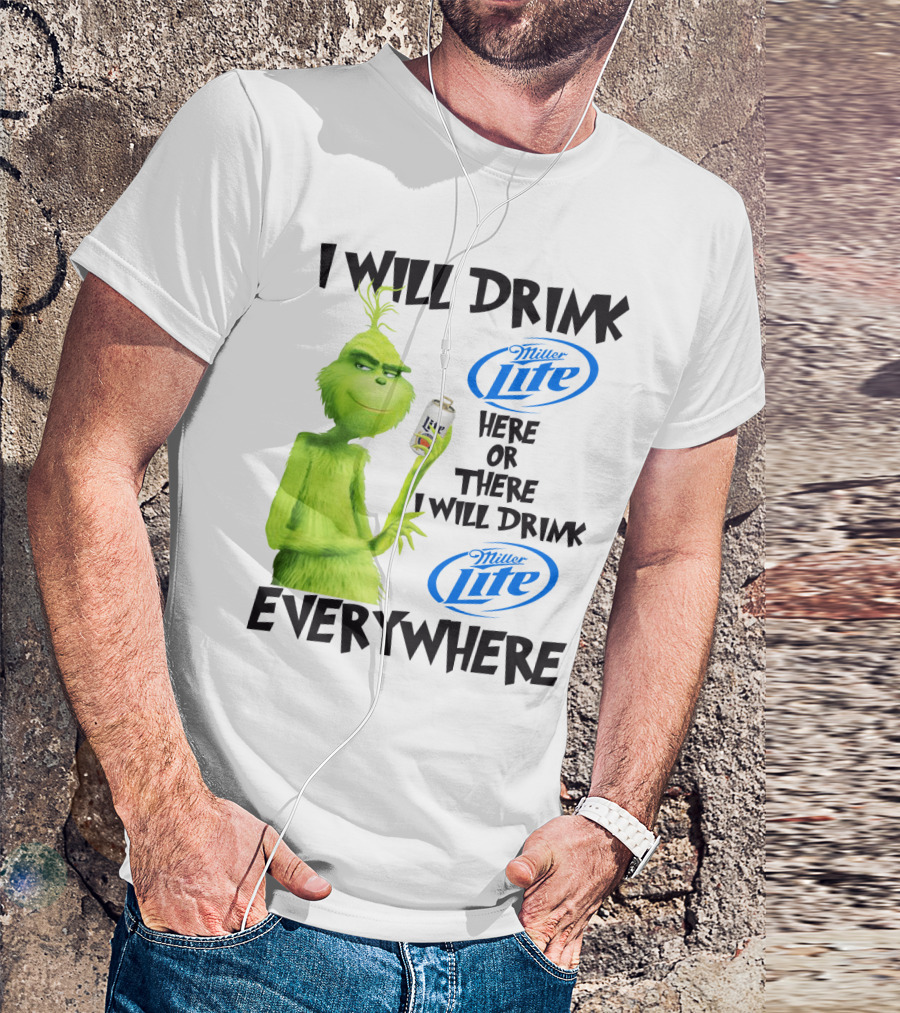 I Will Drink Miller Lite Here Or There Grinch Everywhere T-Shirt