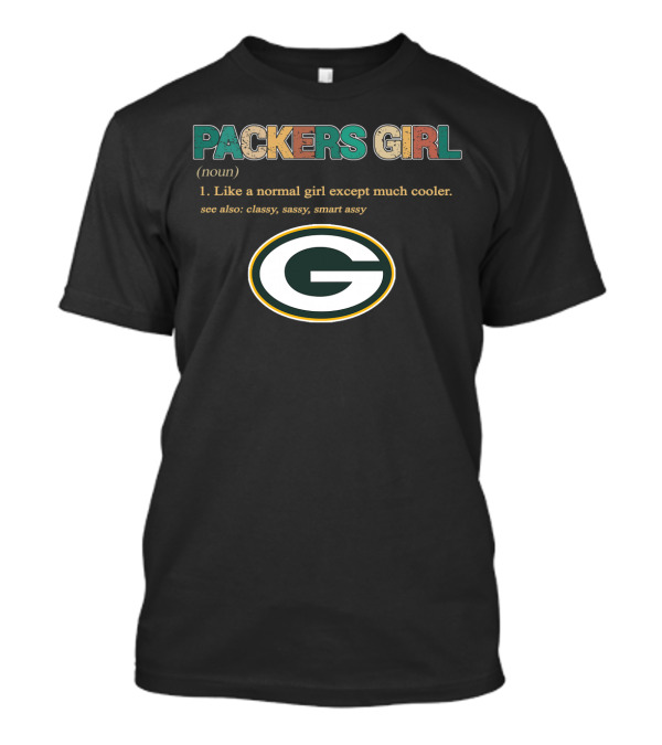 Packers Girl Like A Normal Girl Except Much Cooler Classy Sassy Smart Assy T-Shirt