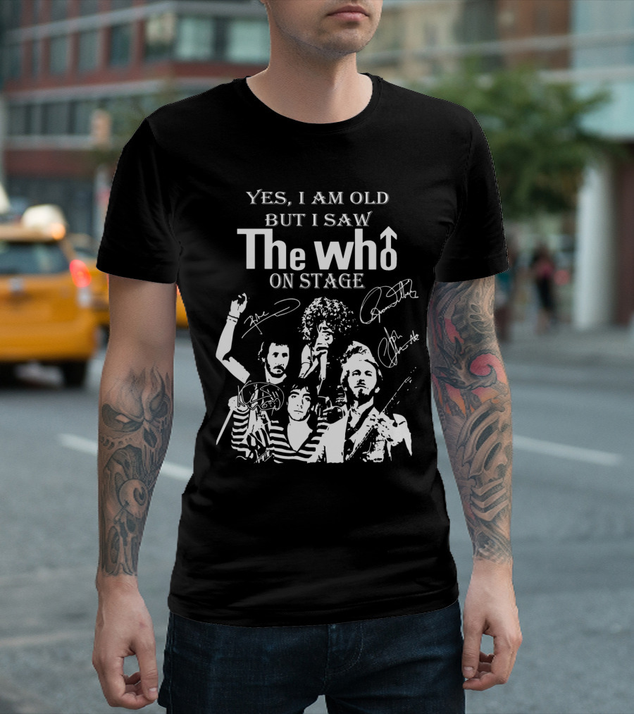 Yes I Am Old But I Saw The Who On Stage With Band Signatures And Performance T-Shirt