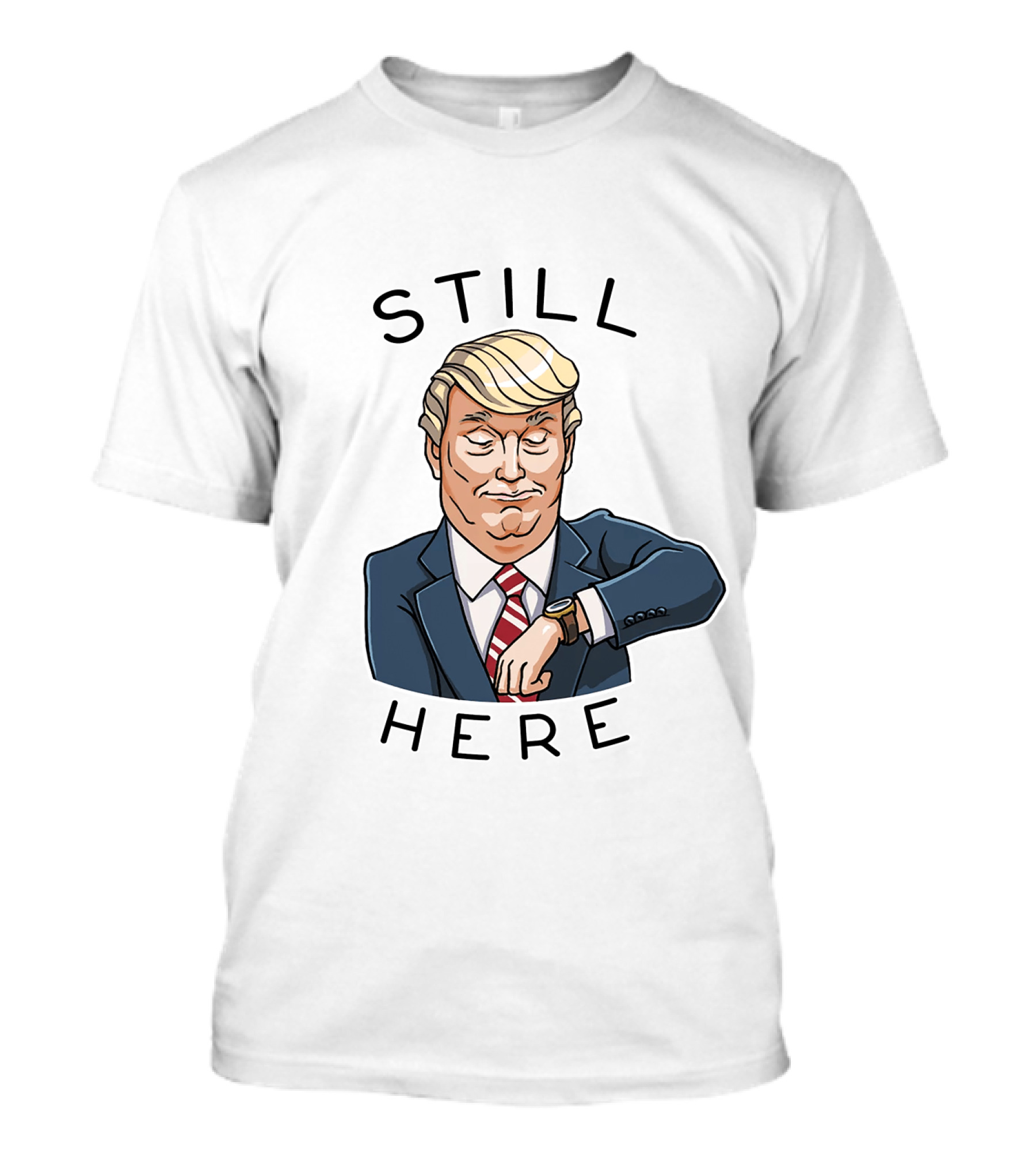 Still Here Donald Trump Watch Time T-Shirt