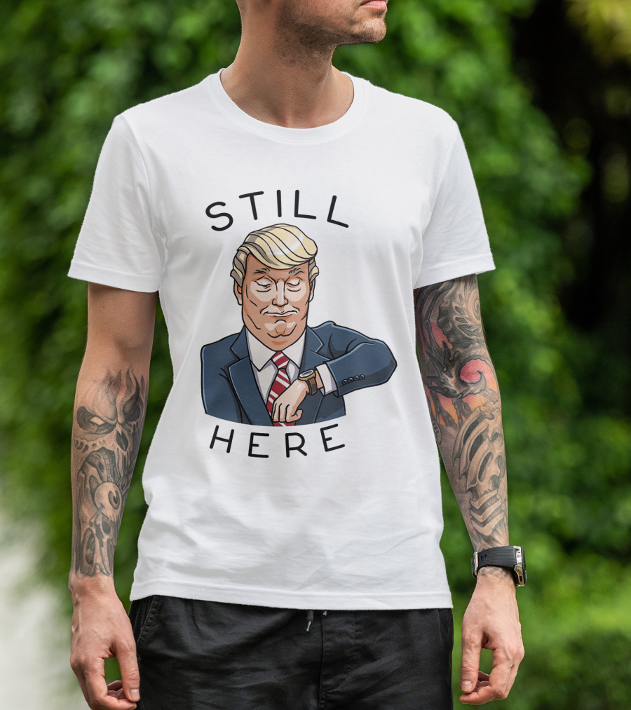 Still Here Donald Trump Watch Time T-Shirt