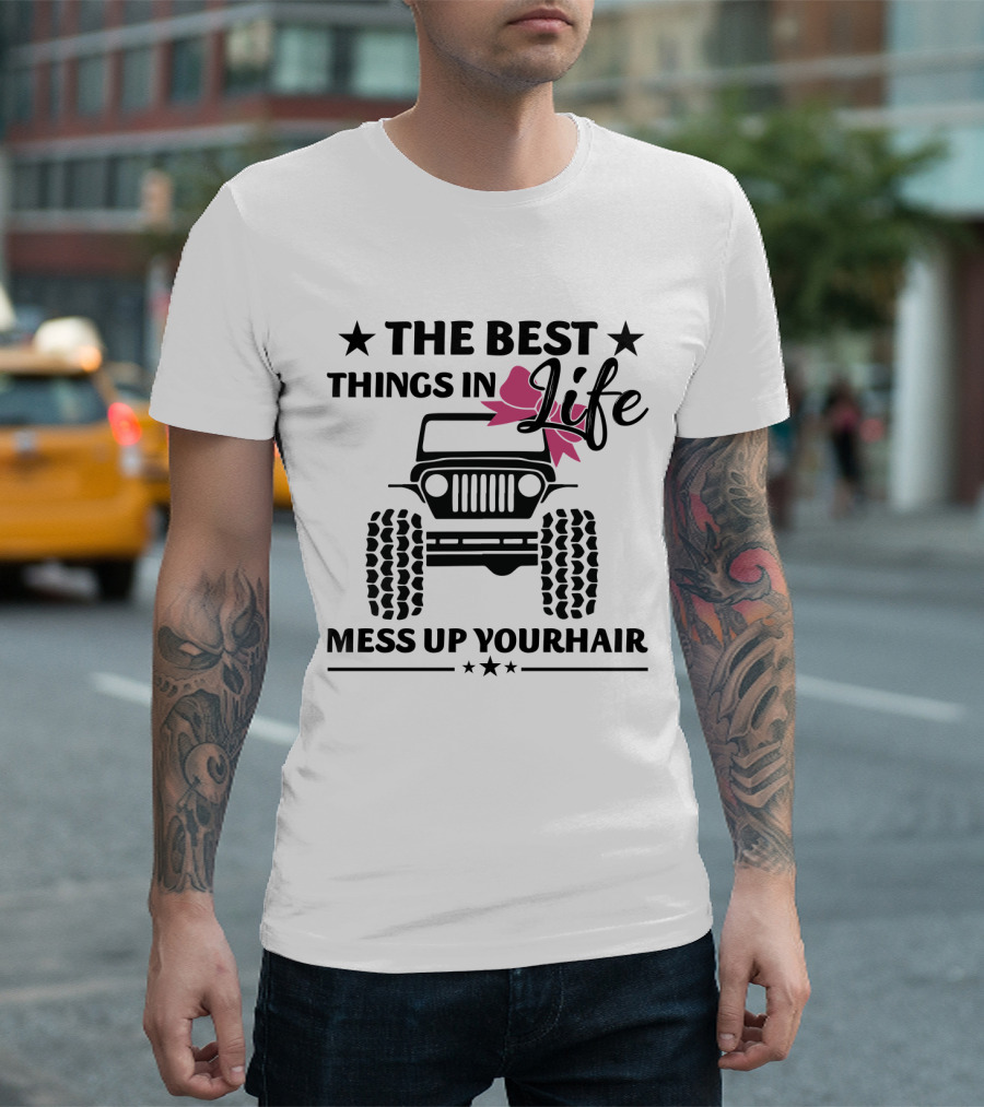 The Best Things In Life Mess Up Your Hair Jeep T-Shirt