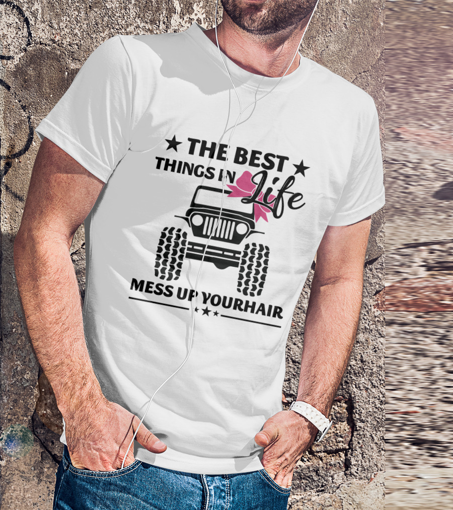 The Best Things In Life Mess Up Your Hair Jeep T-Shirt